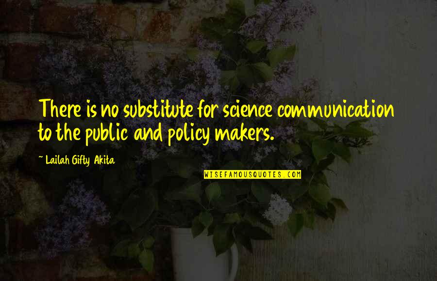 Policy Makers Quotes By Lailah Gifty Akita: There is no substitute for science communication to