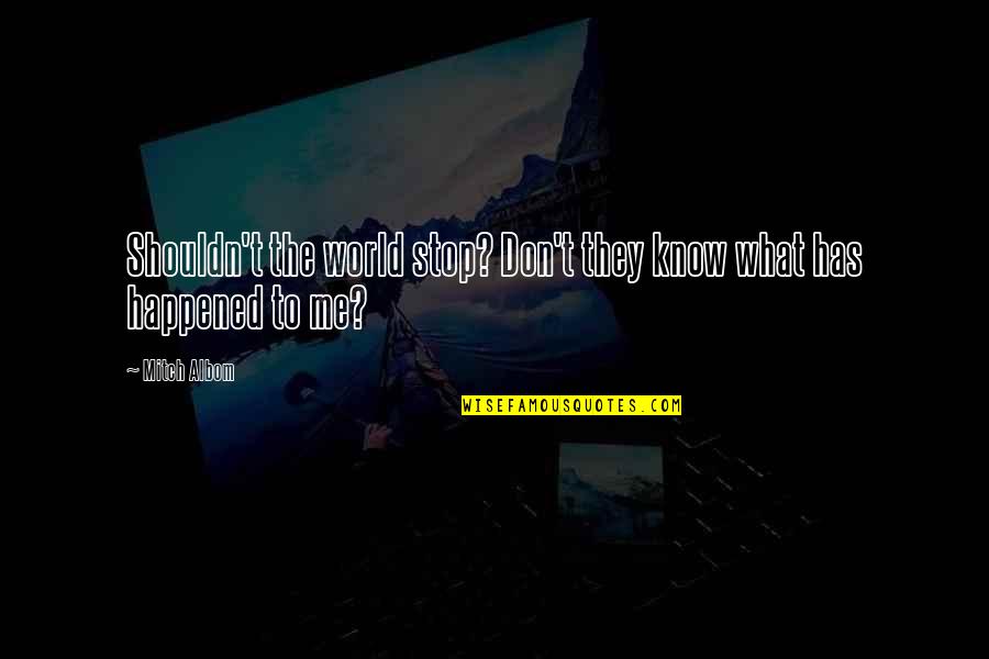 Policy Paralysis Quotes By Mitch Albom: Shouldn't the world stop? Don't they know what