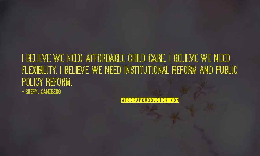 Policy Reform Quotes By Sheryl Sandberg: I believe we need affordable child care. I