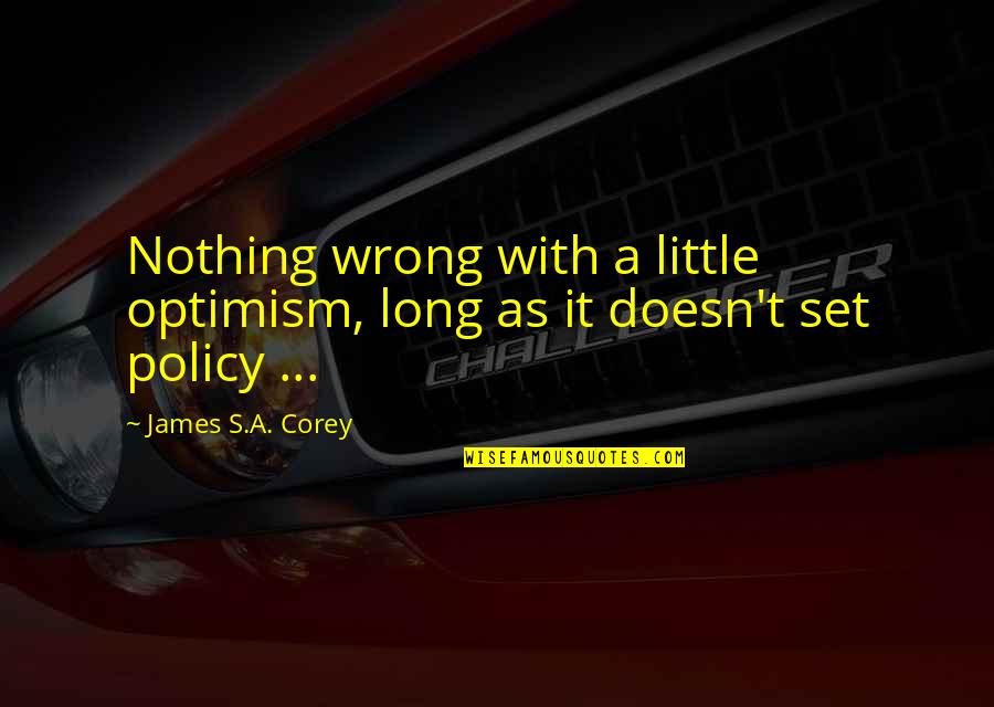 Policy's Quotes By James S.A. Corey: Nothing wrong with a little optimism, long as