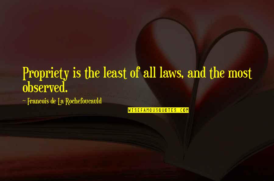 Poliermaschine Quotes By Francois De La Rochefoucauld: Propriety is the least of all laws, and