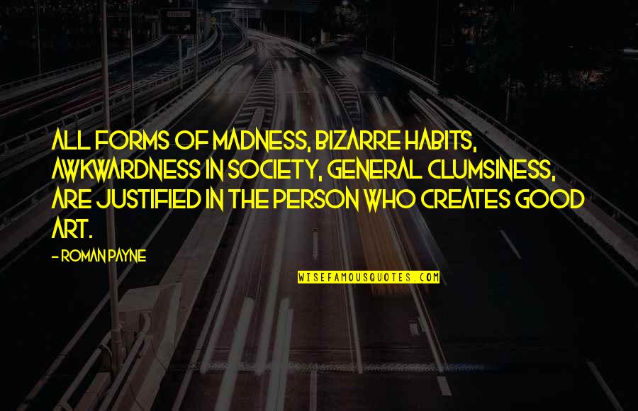 Polioleo Quotes By Roman Payne: All forms of madness, bizarre habits, awkwardness in