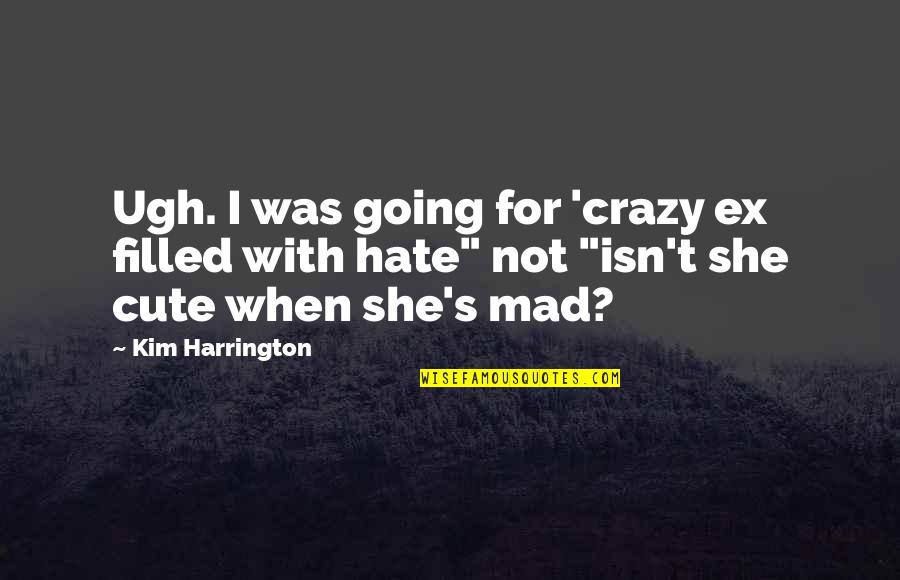 Polished Skin Quotes By Kim Harrington: Ugh. I was going for 'crazy ex filled