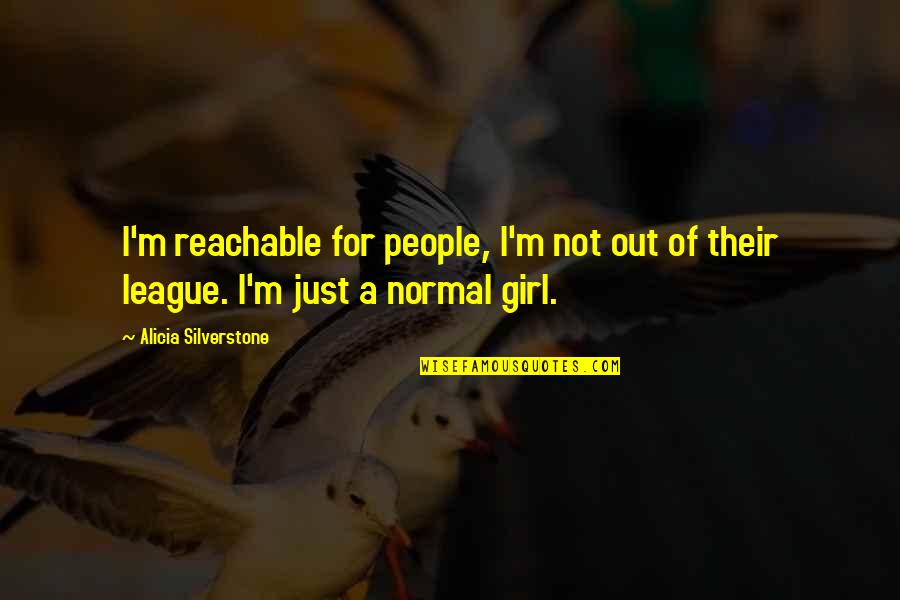Polistina Assoc Quotes By Alicia Silverstone: I'm reachable for people, I'm not out of