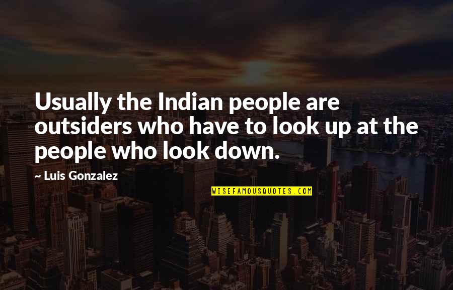 Politest People Quotes By Luis Gonzalez: Usually the Indian people are outsiders who have