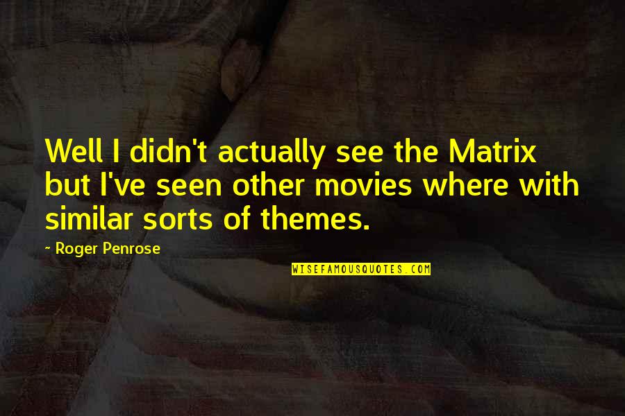 Political Comebacks Quotes By Roger Penrose: Well I didn't actually see the Matrix but