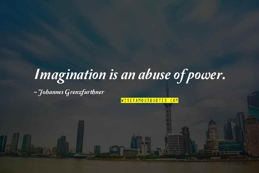 Political Commentaryy Quotes By Johannes Grenzfurthner: Imagination is an abuse of power.