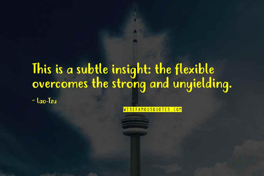 Political Commentaryy Quotes By Lao-Tzu: This is a subtle insight: the flexible overcomes