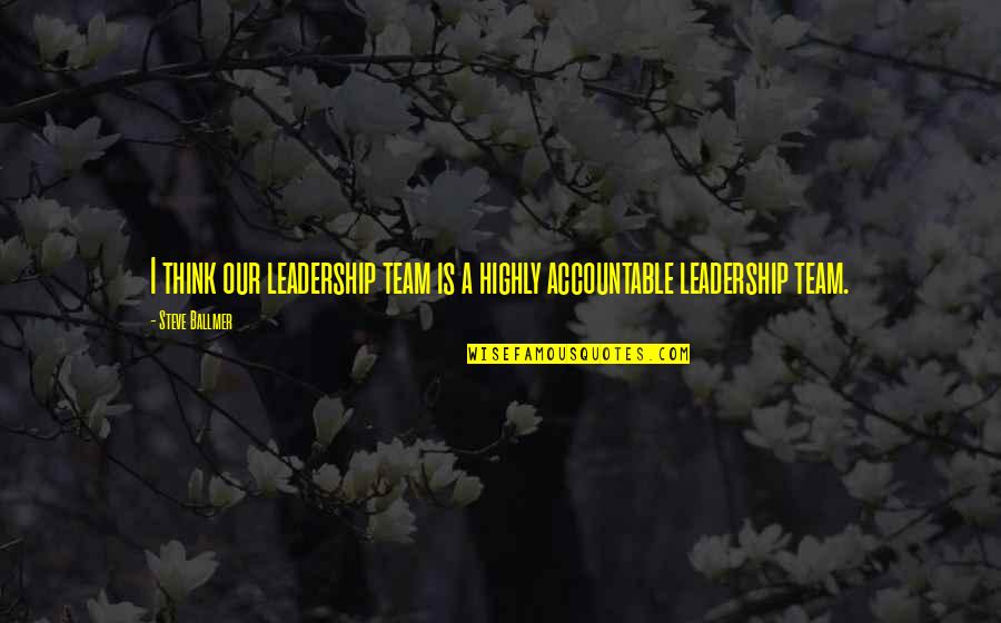 Political Faction Quotes By Steve Ballmer: I think our leadership team is a highly