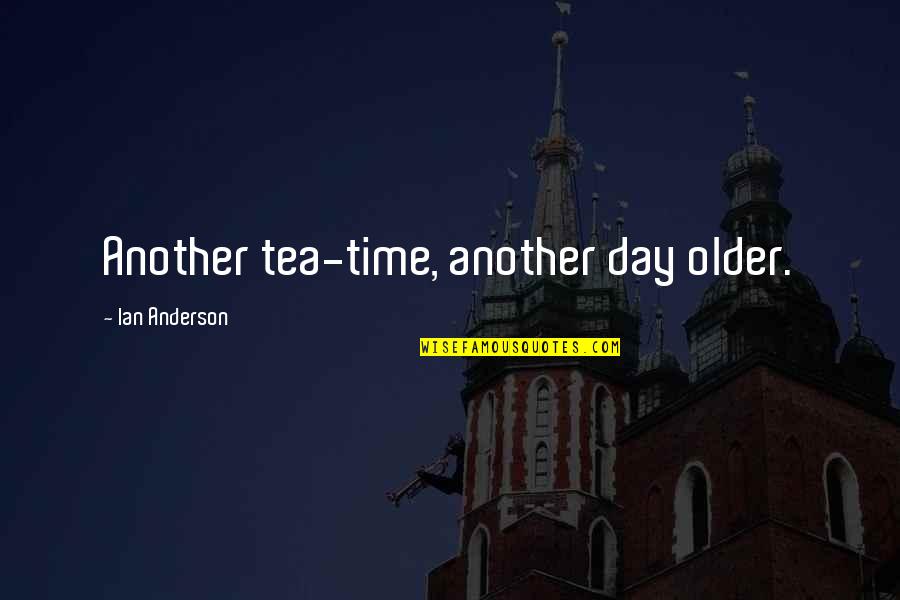 Political Leverage Quotes By Ian Anderson: Another tea-time, another day older.