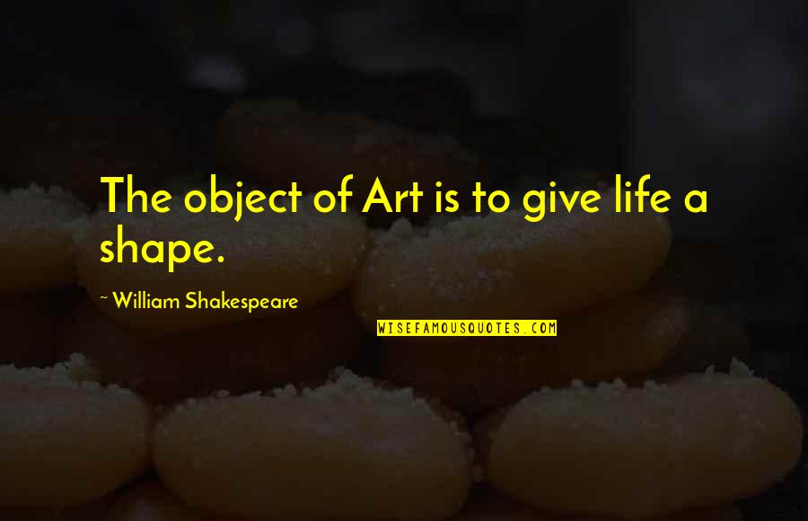 Politicisation Quotes By William Shakespeare: The object of Art is to give life