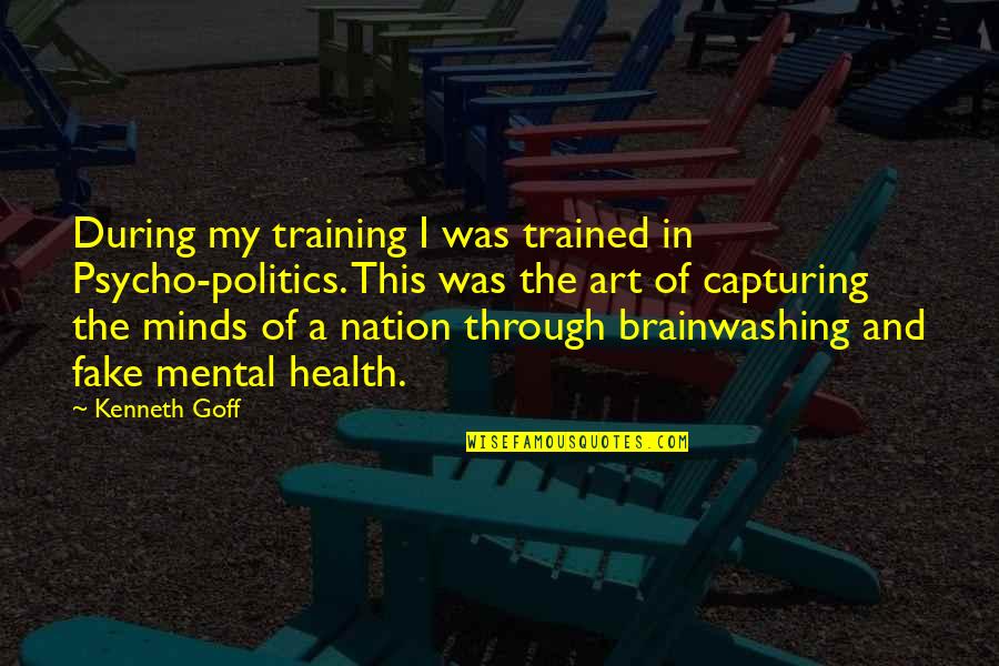 Politics And Quotes By Kenneth Goff: During my training I was trained in Psycho-politics.