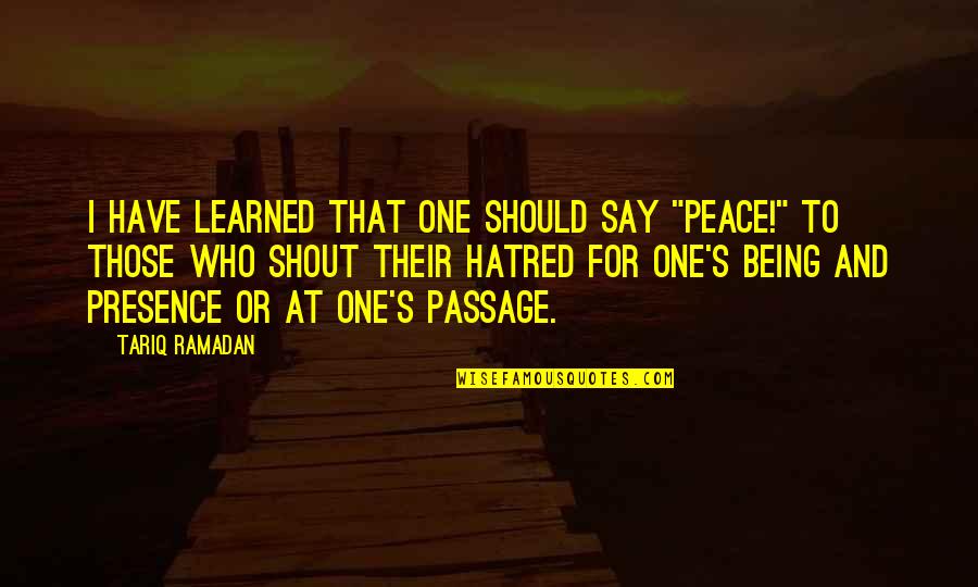 Politics And Quotes By Tariq Ramadan: I have learned that one should say "Peace!"