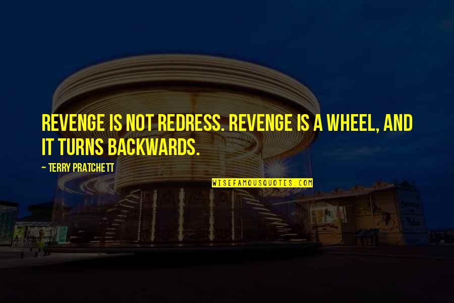 Politics And Quotes By Terry Pratchett: Revenge is not redress. Revenge is a wheel,