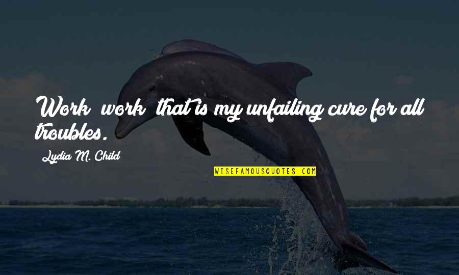 Poliziotti Fuori Quotes By Lydia M. Child: Work! work! that is my unfailing cure for