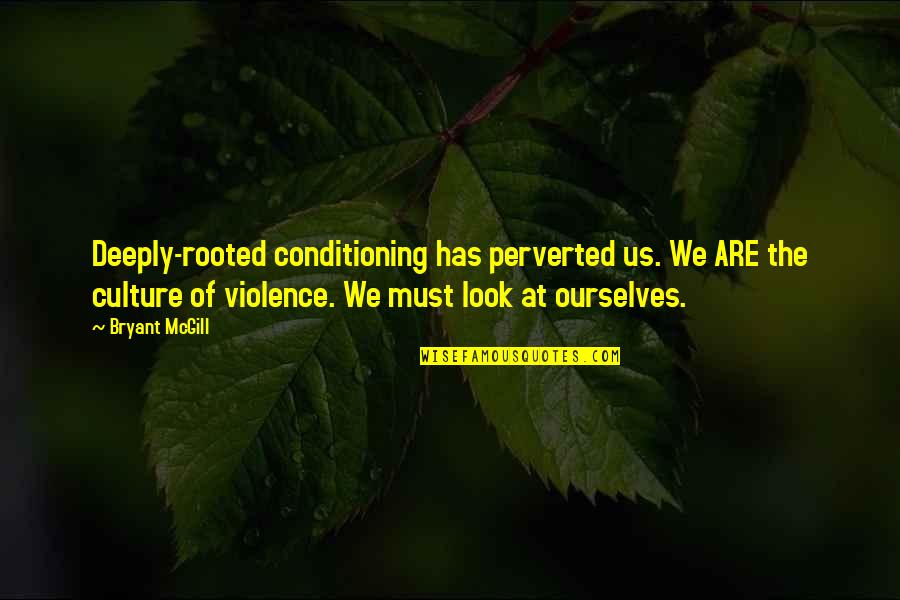 Pollara Pizza Quotes By Bryant McGill: Deeply-rooted conditioning has perverted us. We ARE the