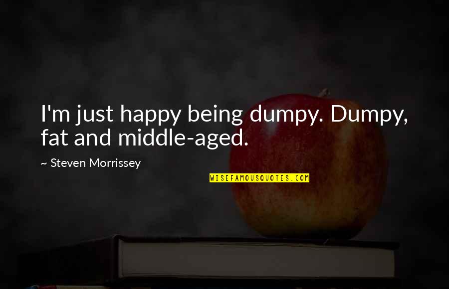 Pollara Pizza Quotes By Steven Morrissey: I'm just happy being dumpy. Dumpy, fat and