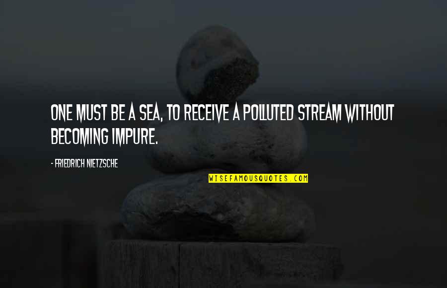 Pollution Quotes By Friedrich Nietzsche: One must be a sea, to receive a