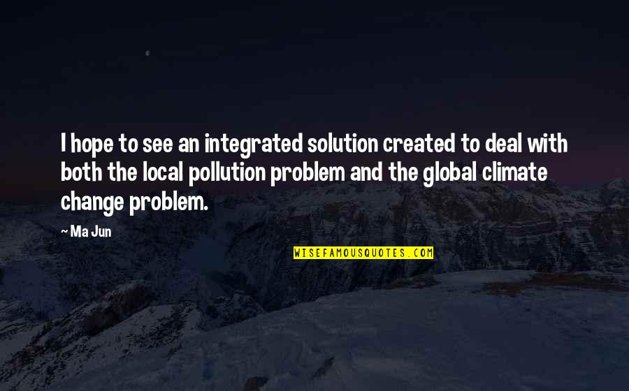 Pollution Quotes By Ma Jun: I hope to see an integrated solution created