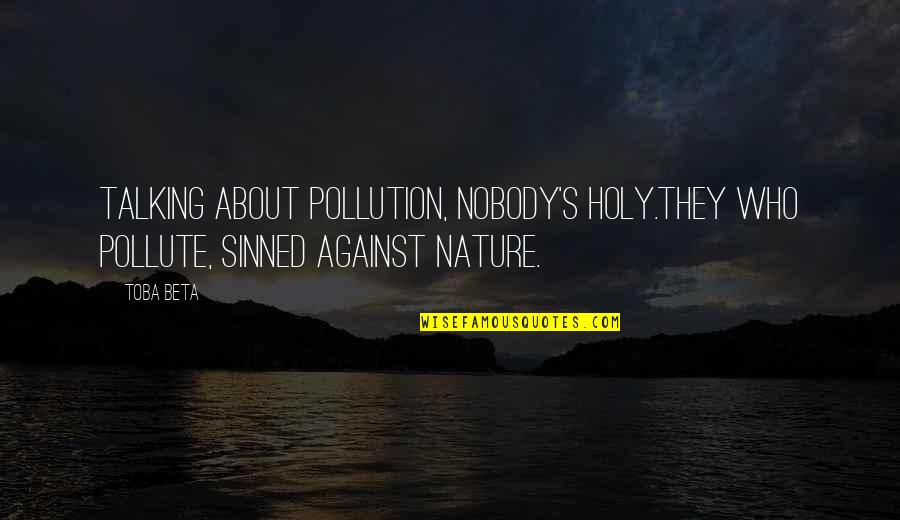 Pollution Quotes By Toba Beta: Talking about pollution, nobody's holy.They who pollute, sinned