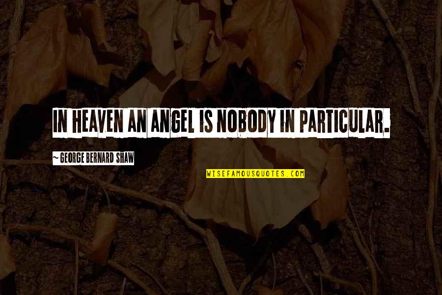 Poltics Quotes By George Bernard Shaw: In heaven an angel is nobody in particular.