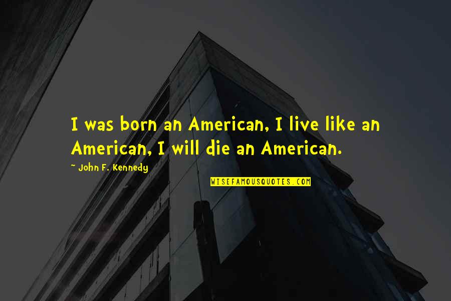 Polyculture Farming Quotes By John F. Kennedy: I was born an American, I live like