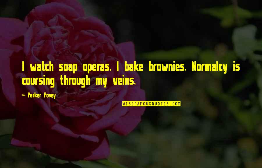 Polynesian Islands Quotes By Parker Posey: I watch soap operas. I bake brownies. Normalcy