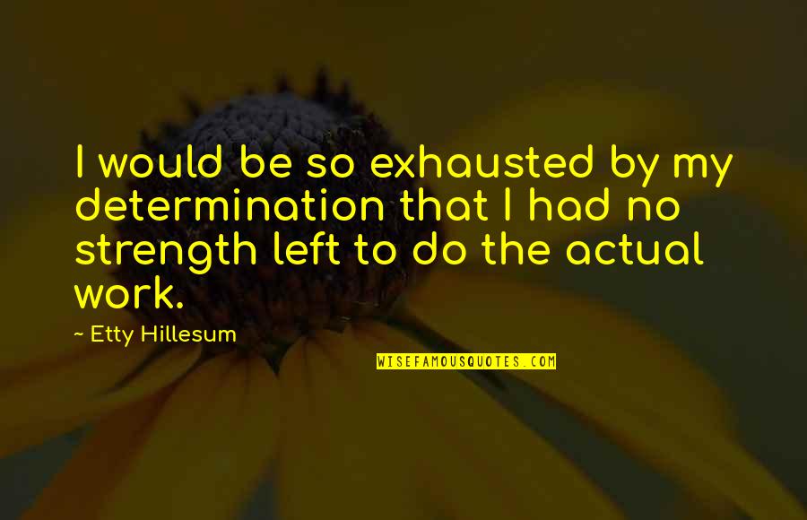 Polyval Quotes By Etty Hillesum: I would be so exhausted by my determination