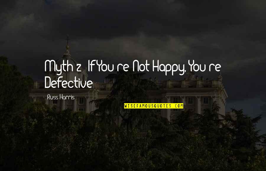 Polyval Quotes By Russ Harris: Myth 2: If You're Not Happy, You're Defective