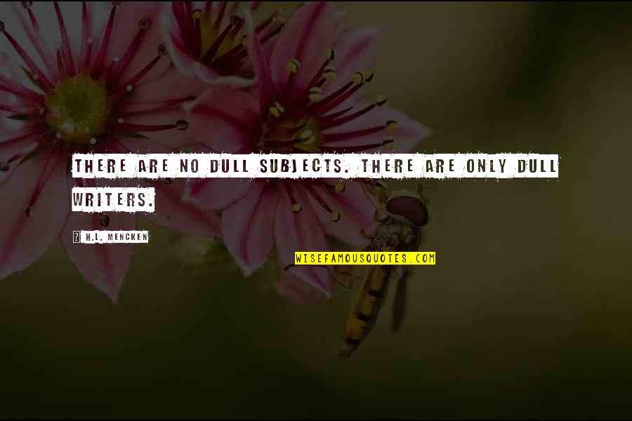 Pomeray Quotes By H.L. Mencken: There are no dull subjects. There are only