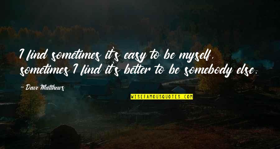 Pomonie Quotes By Dave Matthews: I find sometimes it's easy to be myself,