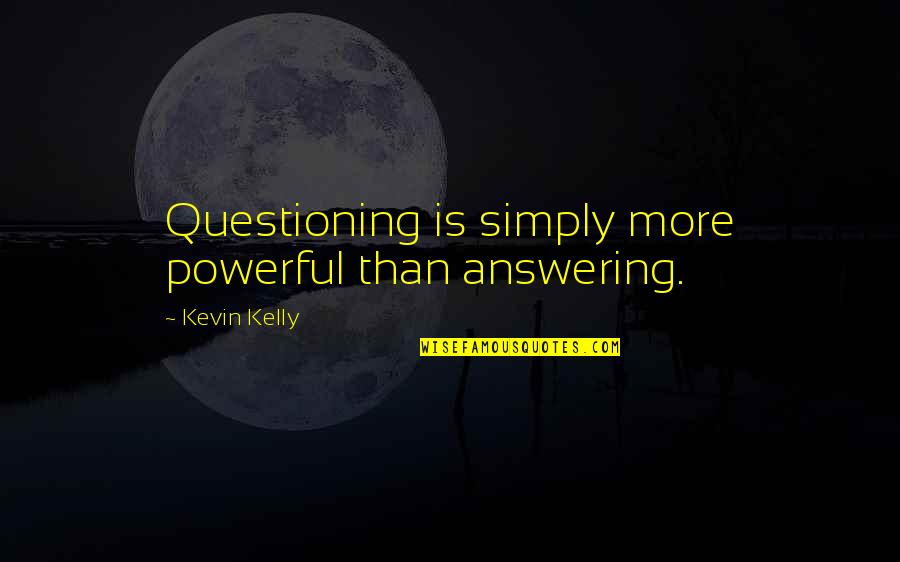 Pomonie Quotes By Kevin Kelly: Questioning is simply more powerful than answering.