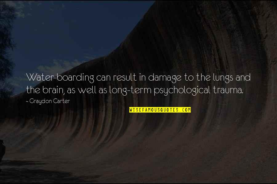 Pompeii Italy Quotes By Graydon Carter: Water-boarding can result in damage to the lungs