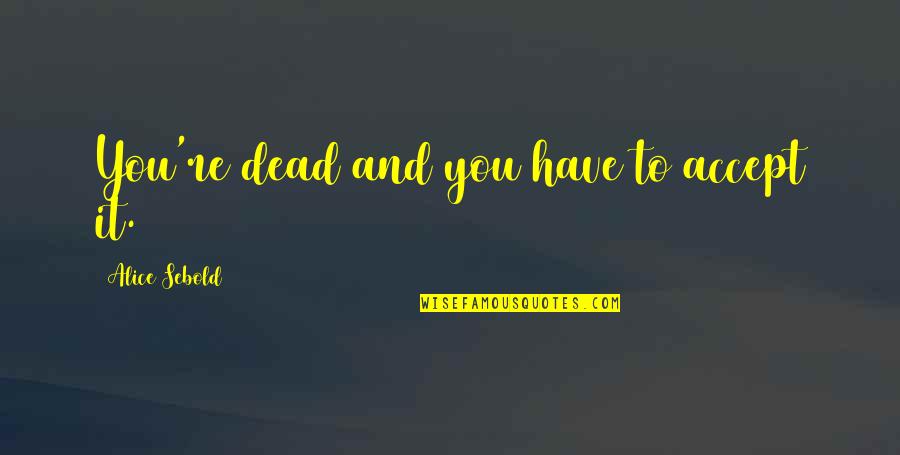 Pompilius Shell Quotes By Alice Sebold: You're dead and you have to accept it.