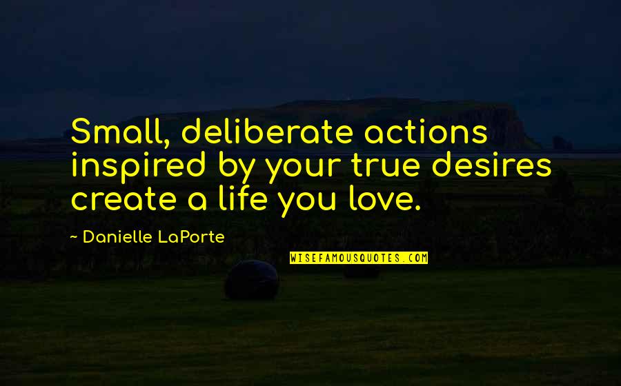 Pompous British Quotes By Danielle LaPorte: Small, deliberate actions inspired by your true desires