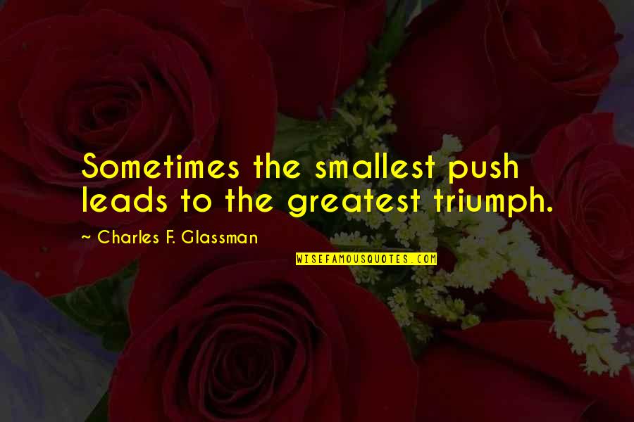 Pompously Self Quotes By Charles F. Glassman: Sometimes the smallest push leads to the greatest