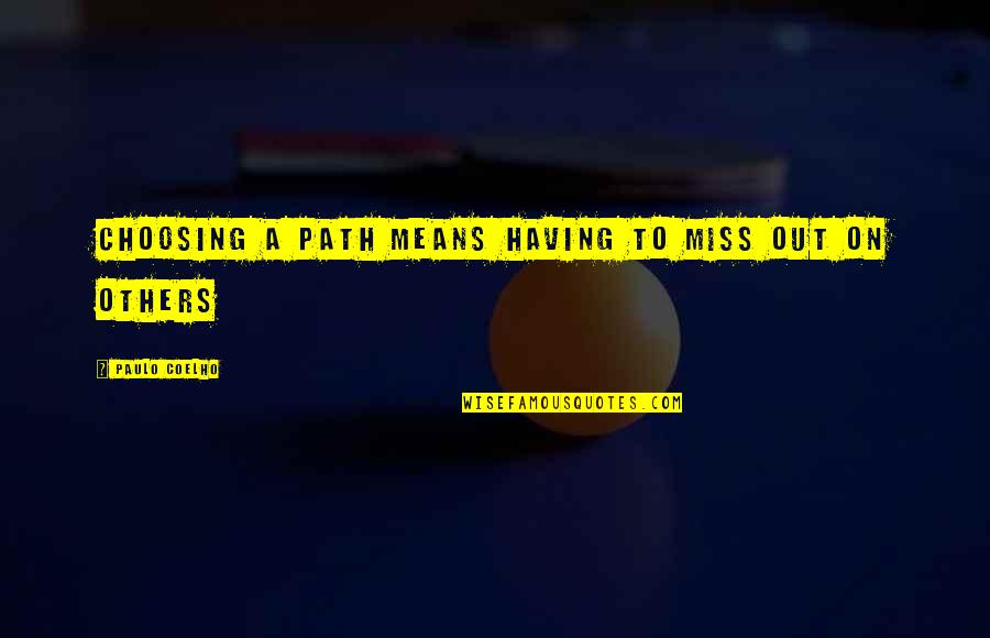 Ponavljaj Glasba Quotes By Paulo Coelho: Choosing a path means having to miss out