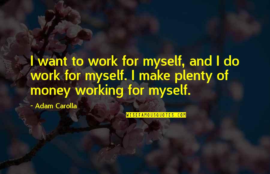 Ponencias Quotes By Adam Carolla: I want to work for myself, and I