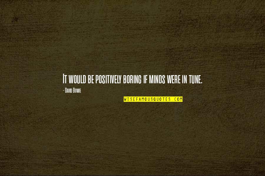 Ponerse Al Dia Quotes By David Bowie: It would be positively boring if minds were