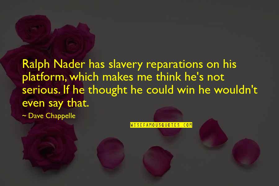 Poneva Head Quotes By Dave Chappelle: Ralph Nader has slavery reparations on his platform,