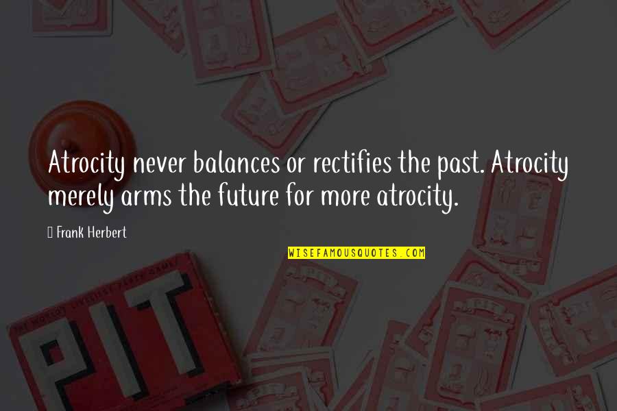 Pongyi Quotes By Frank Herbert: Atrocity never balances or rectifies the past. Atrocity