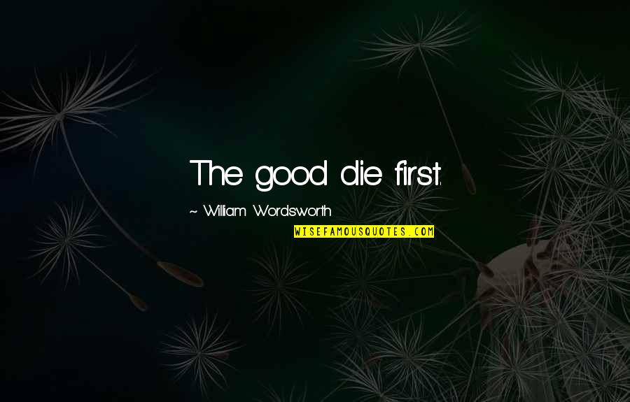 Poniamos Quotes By William Wordsworth: The good die first.