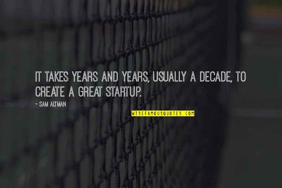 Poniedzialek Film Quotes By Sam Altman: It takes years and years, usually a decade,