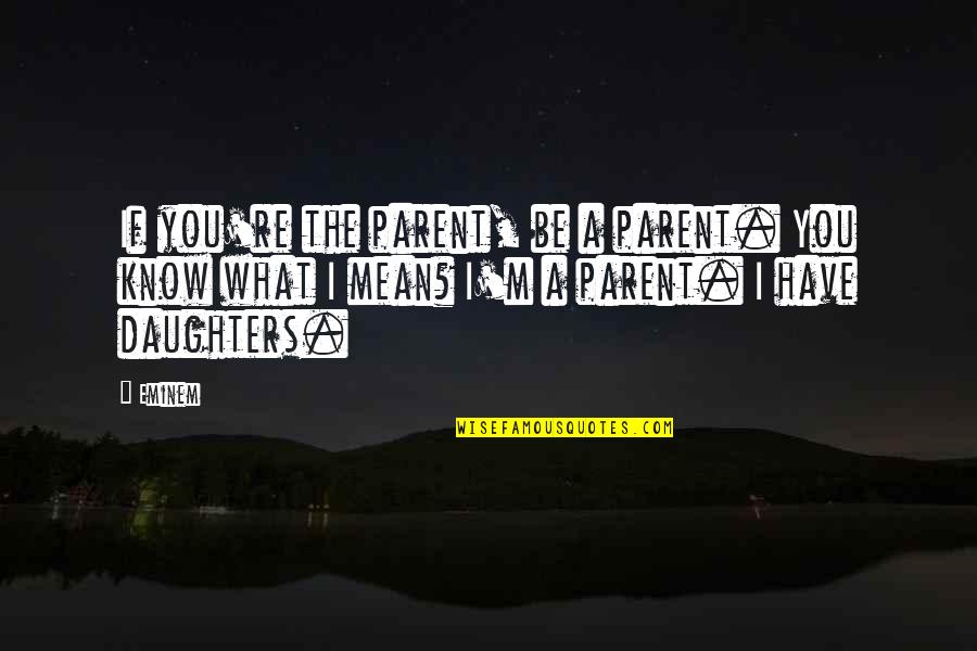 Ponskatony Quotes By Eminem: If you're the parent, be a parent. You