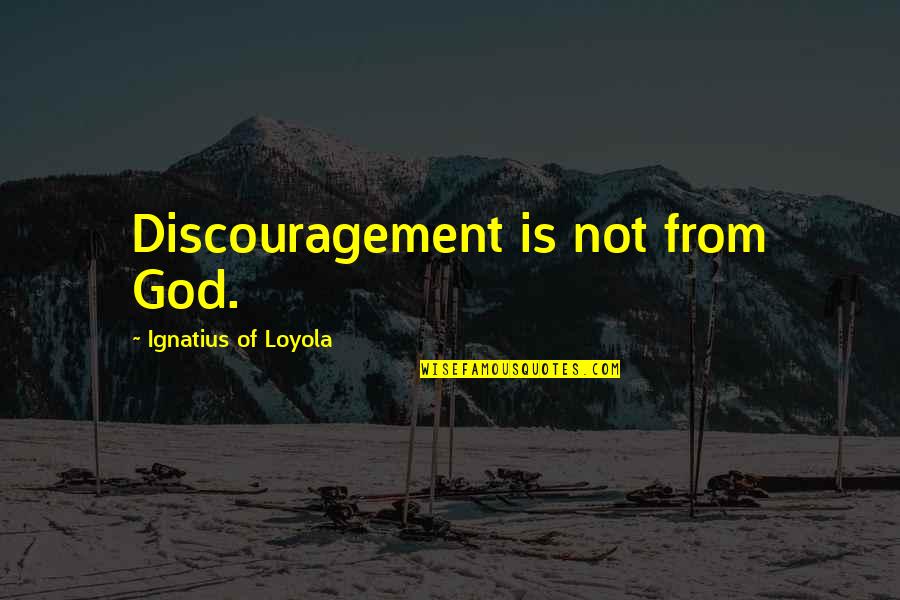 Ponskatony Quotes By Ignatius Of Loyola: Discouragement is not from God.