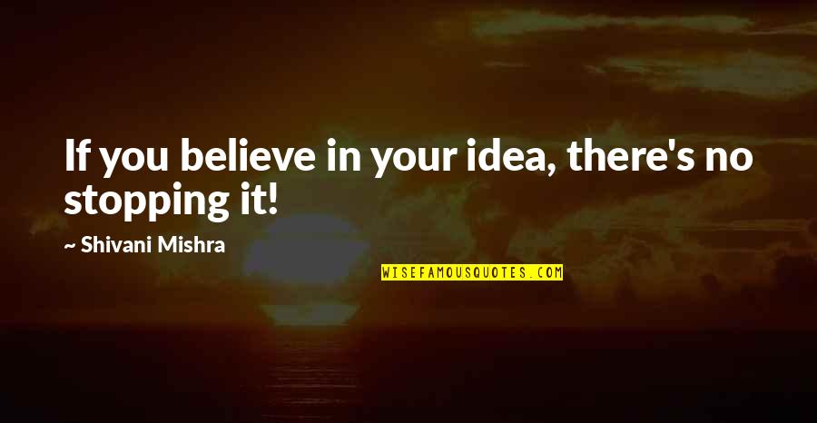 Pontarddulais Walking Quotes By Shivani Mishra: If you believe in your idea, there's no