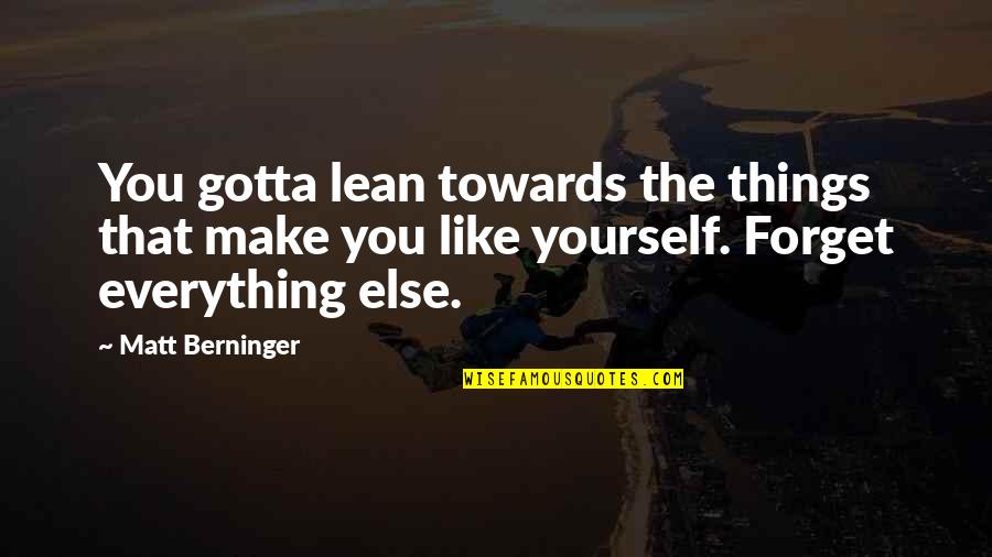 Ponzano Magra Quotes By Matt Berninger: You gotta lean towards the things that make