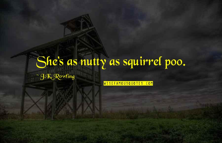 Poo Quotes By J.K. Rowling: She's as nutty as squirrel poo.