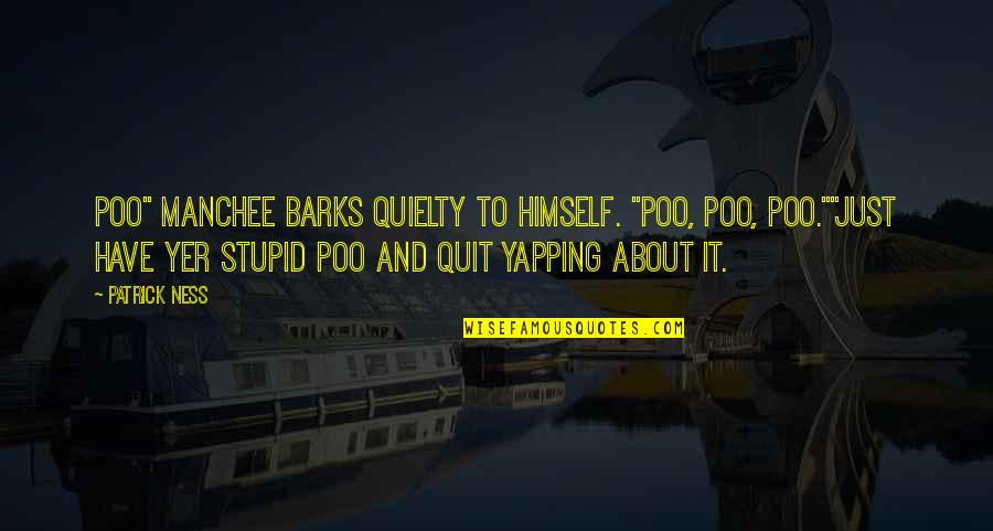 Poo Quotes By Patrick Ness: Poo" Manchee barks quielty to himself. "Poo, poo,