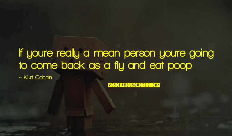 Poop's Quotes By Kurt Cobain: If you're really a mean person you're going